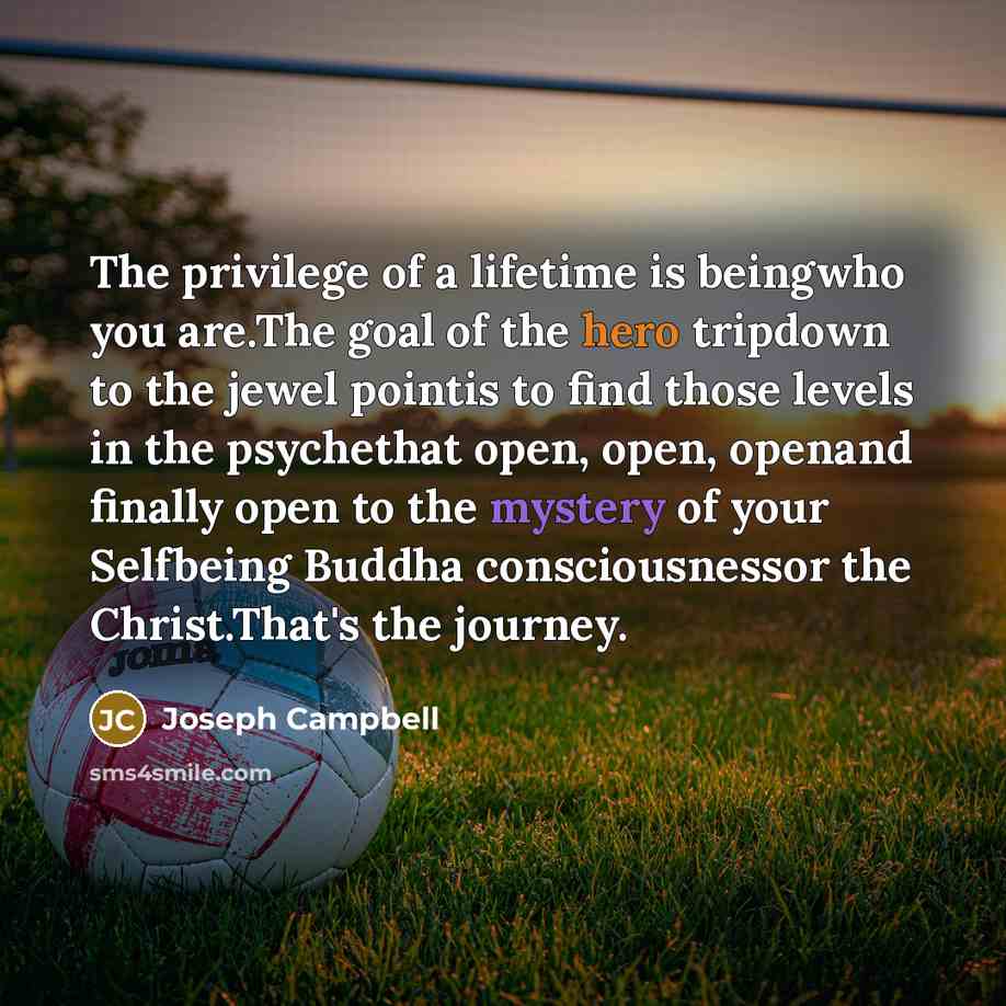 “The privilege of a lifetime is beingwho you are.The goal…” quote by Joseph Campbell