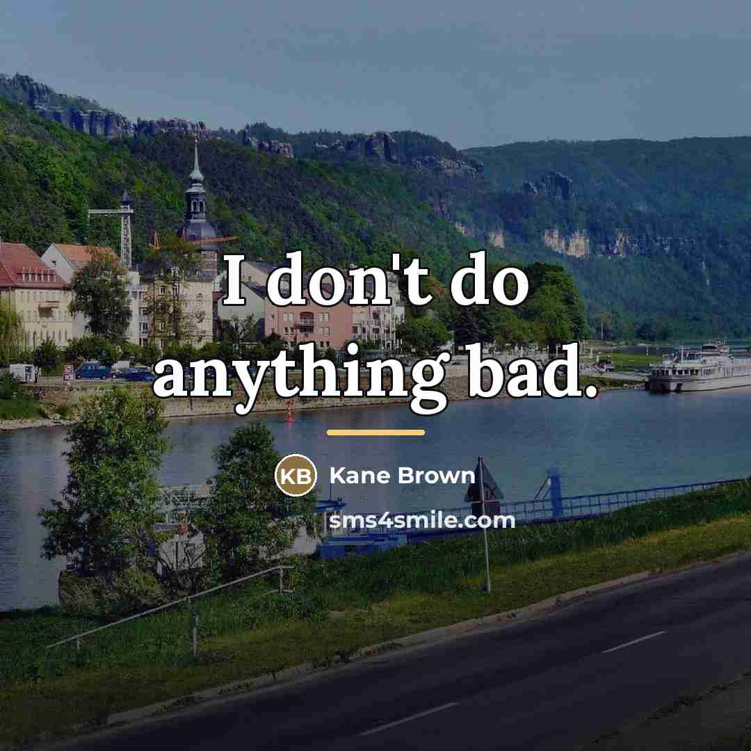“I don't do anything bad.…” quote by Kane Brown