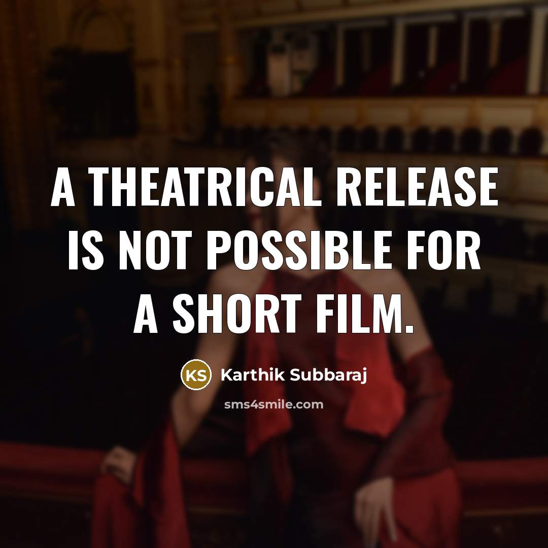 “A theatrical release is not possible for a short film.…” quote by Karthik Subbaraj