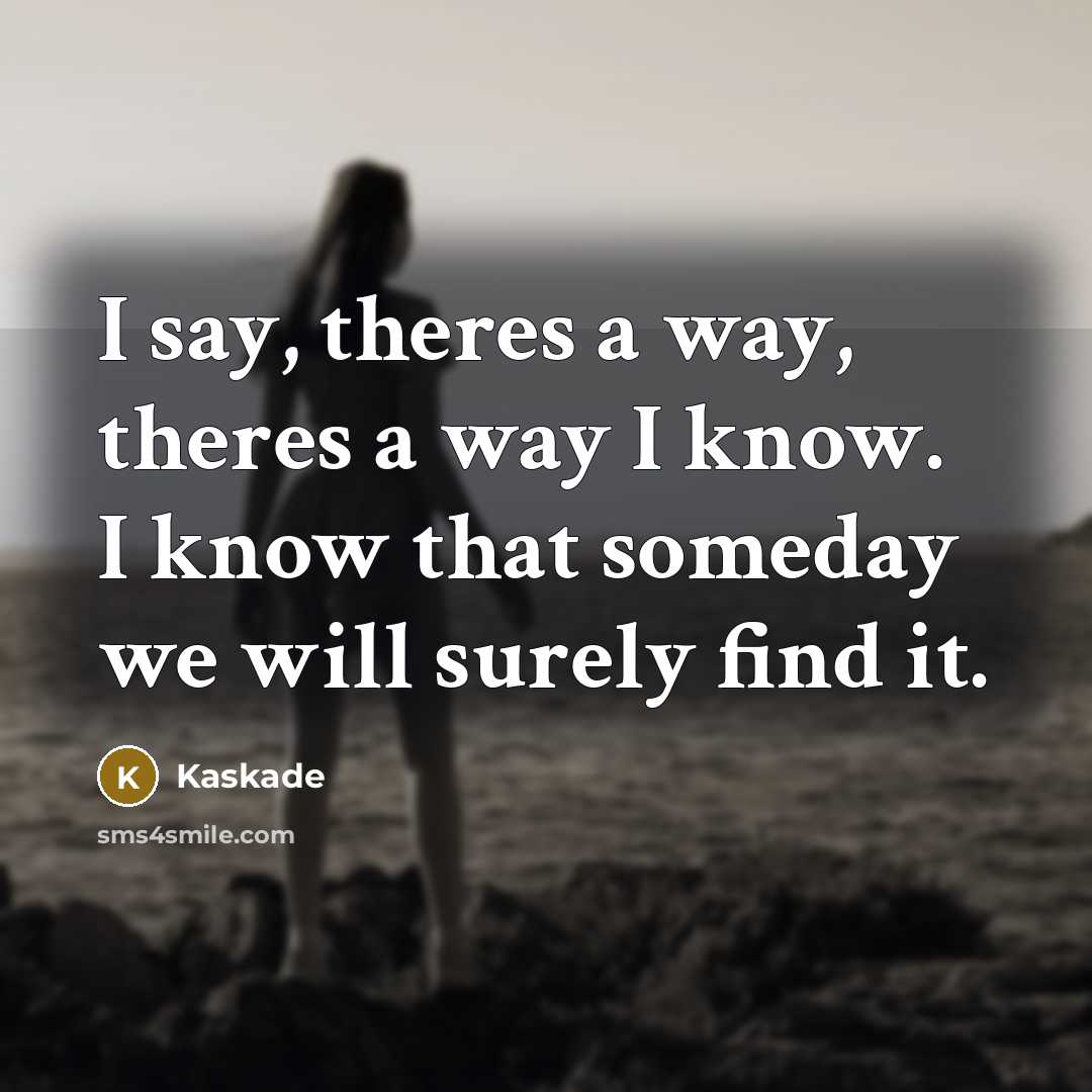 “I say, theres a way, theres a way I know.…” quote by Kaskade