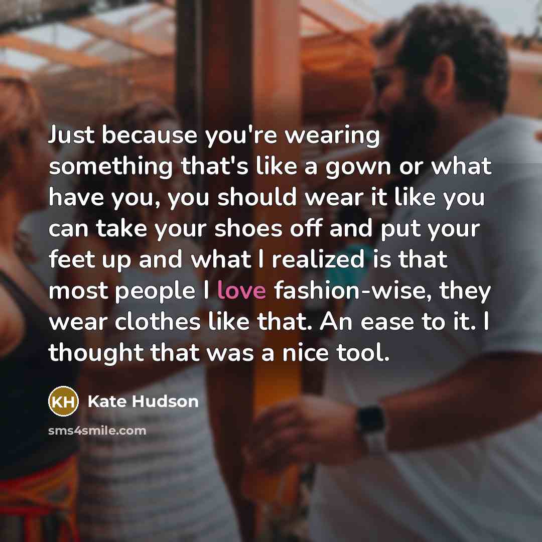 “Just because you're wearing something that's like a gown or…” quote by Kate Hudson