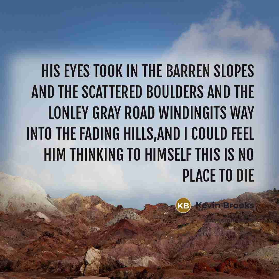 “his eyes took in the barren slopes and the scattered…” quote by Kevin Brooks
