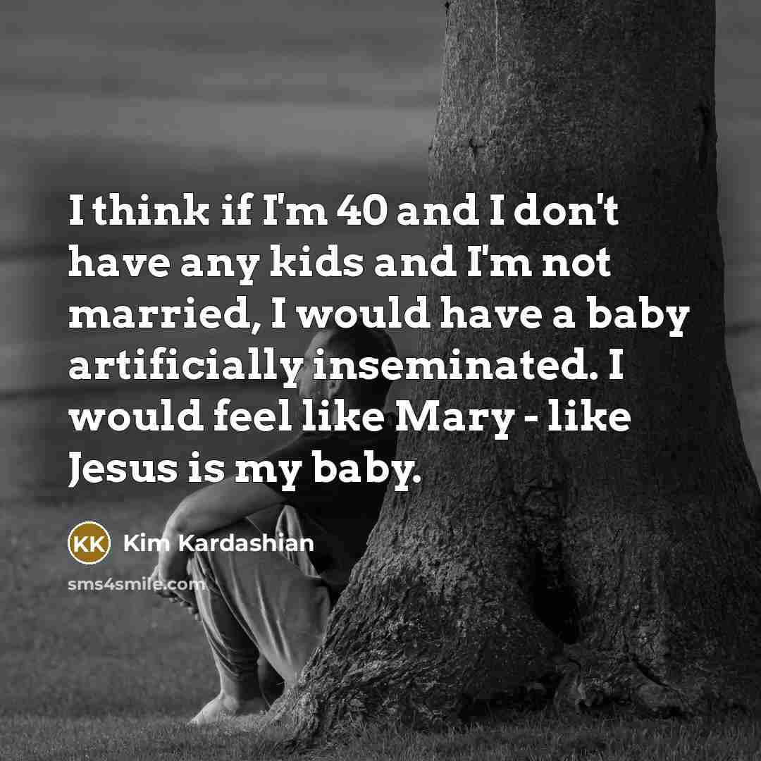 “I think if I'm 40 and I don't have any…” quote by Kim Kardashian