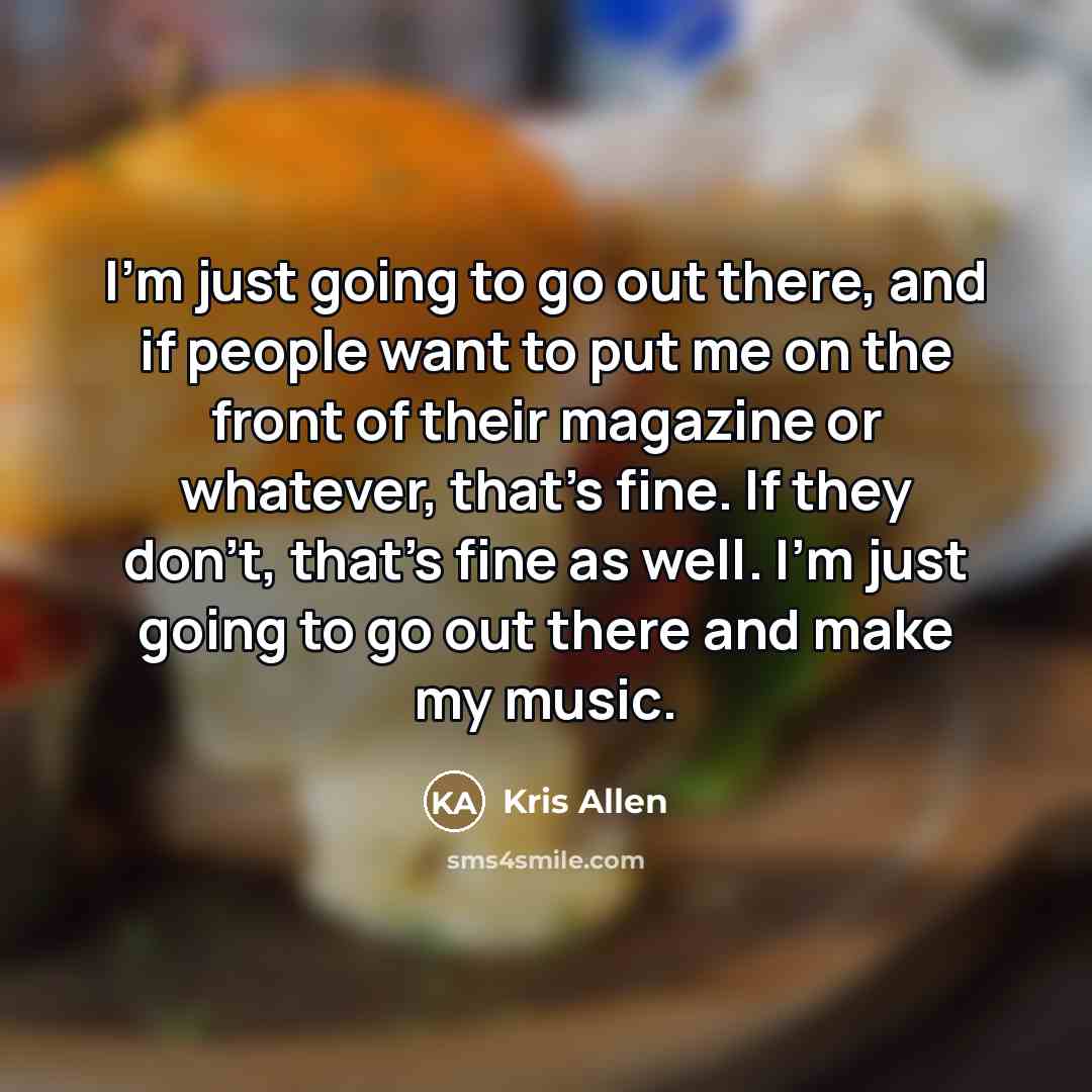 “I'm just going to go out there, and if people…” quote by Kris Allen