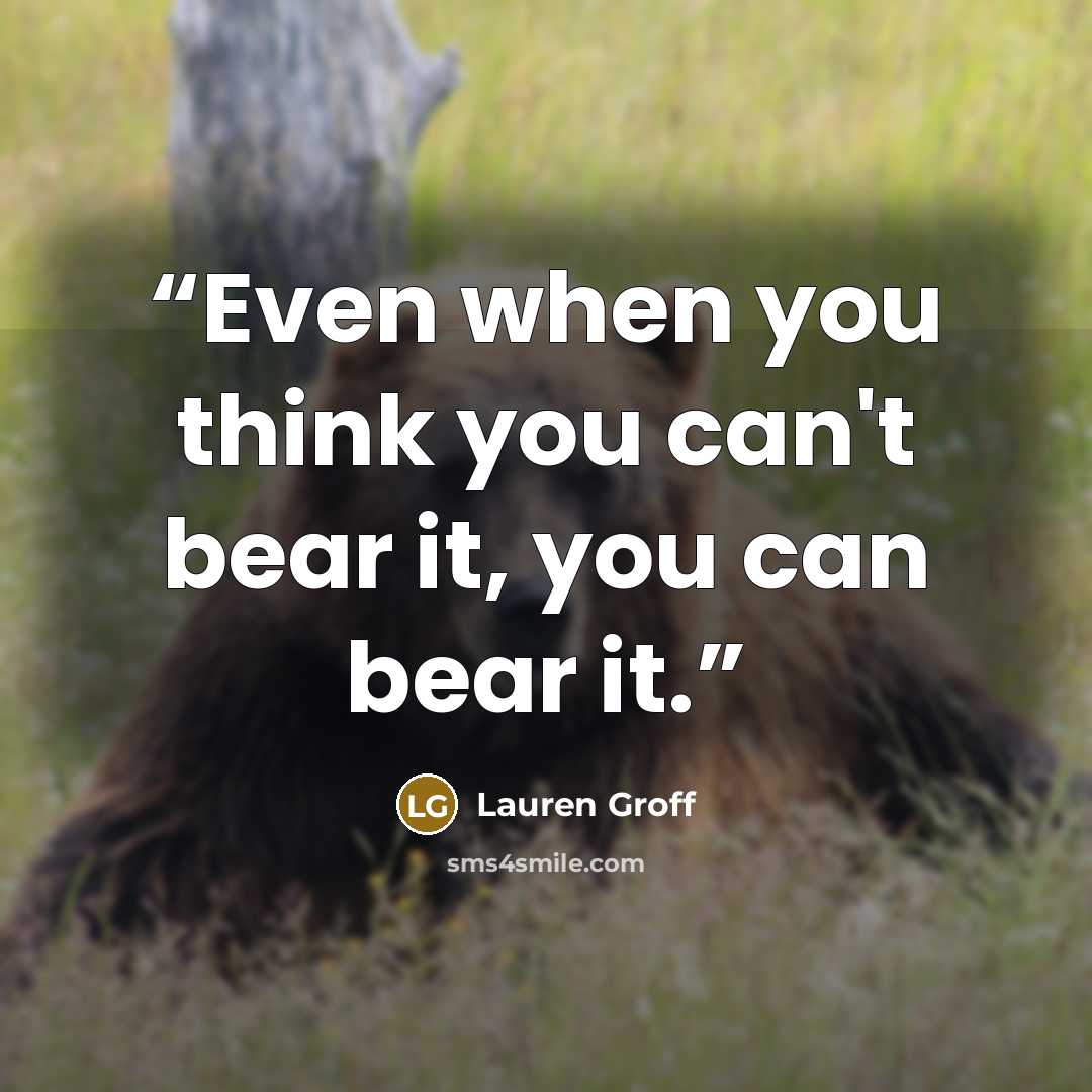 “Even when you think you can't bear it, you can bear it.” quote by Lauren Groff