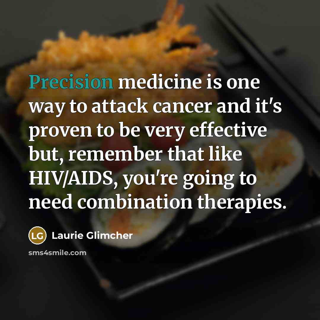 “Precision medicine is one way to attack cancer and it's…” quote by Laurie Glimcher