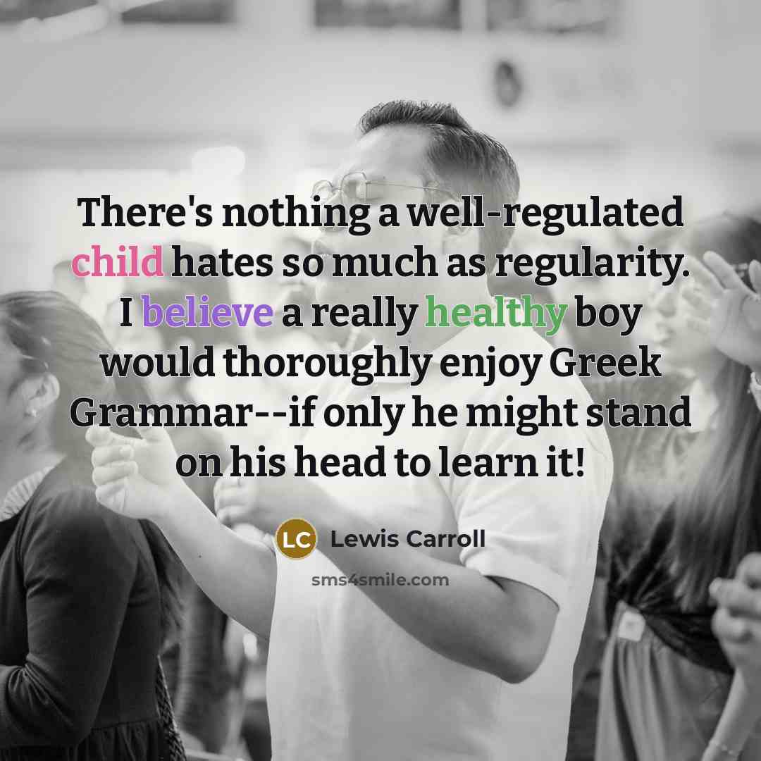 “There's nothing a well-regulated child hates so much as regularity.…” quote by Lewis Carroll