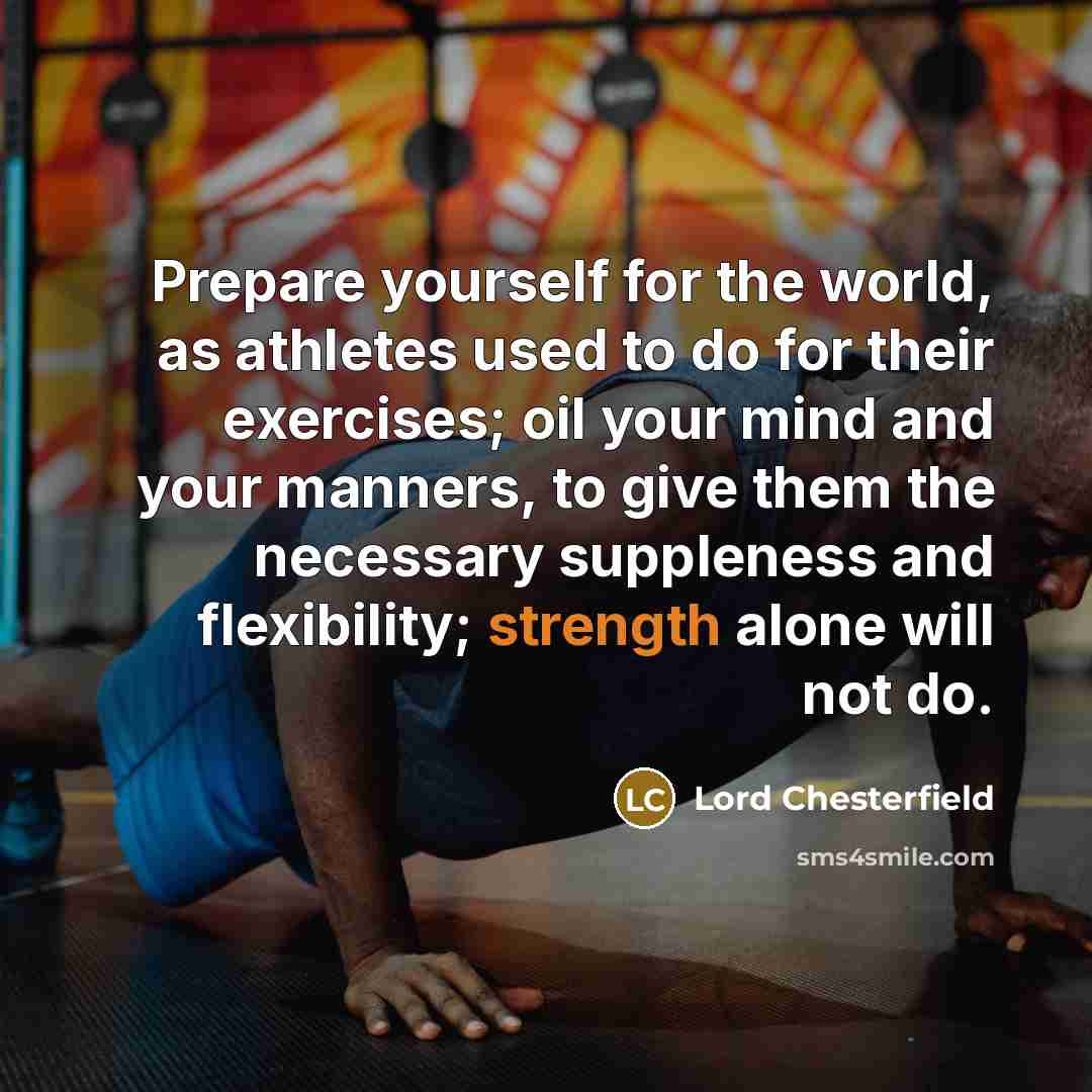 “Prepare yourself for the world, as athletes used to do…” quote by Lord Chesterfield