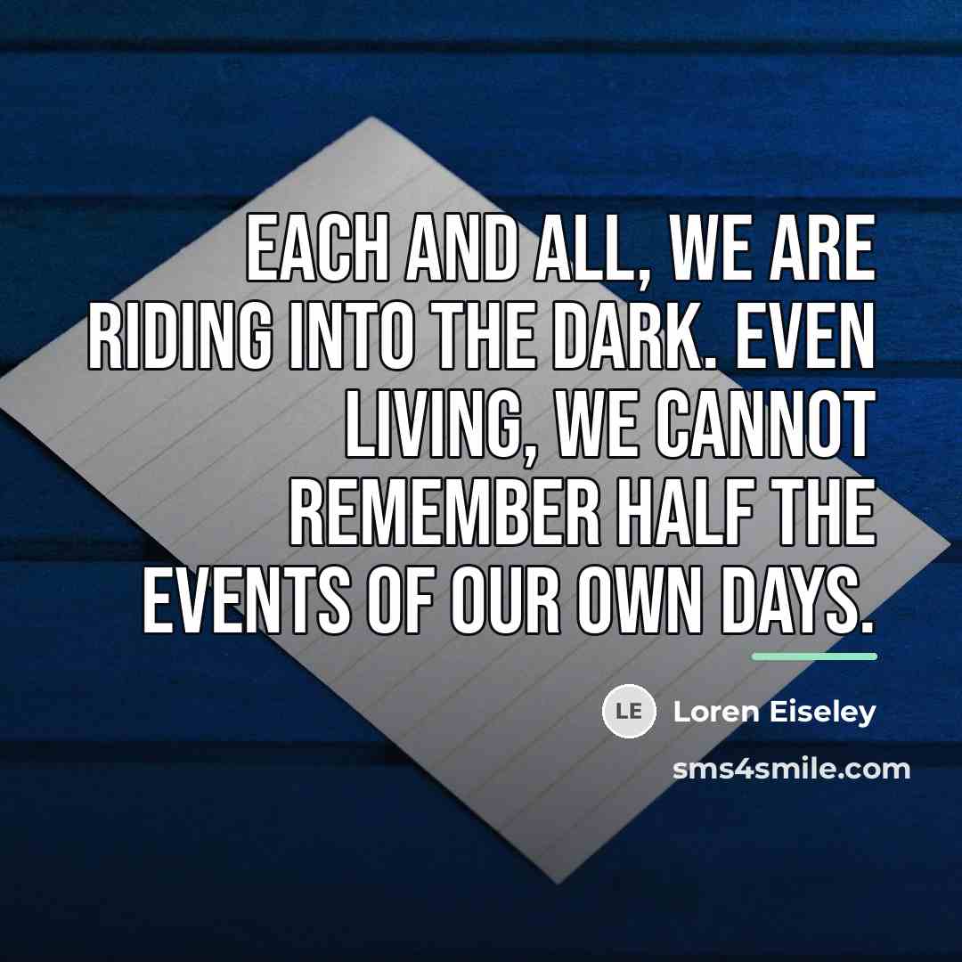 “Each and all, we are riding into the dark. Even…” quote by Loren Eiseley