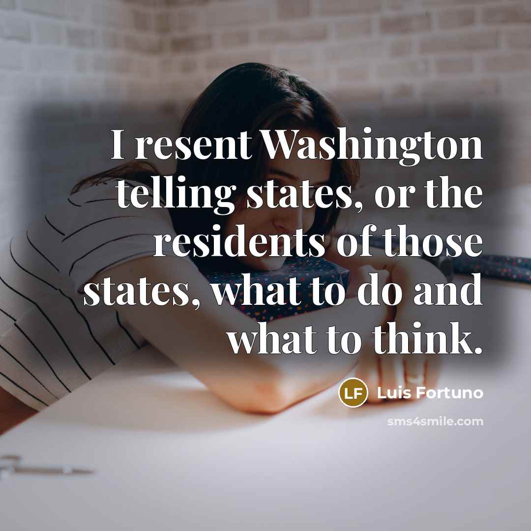 “I resent Washington telling states, or the residents of those…” quote by Luis Fortuno