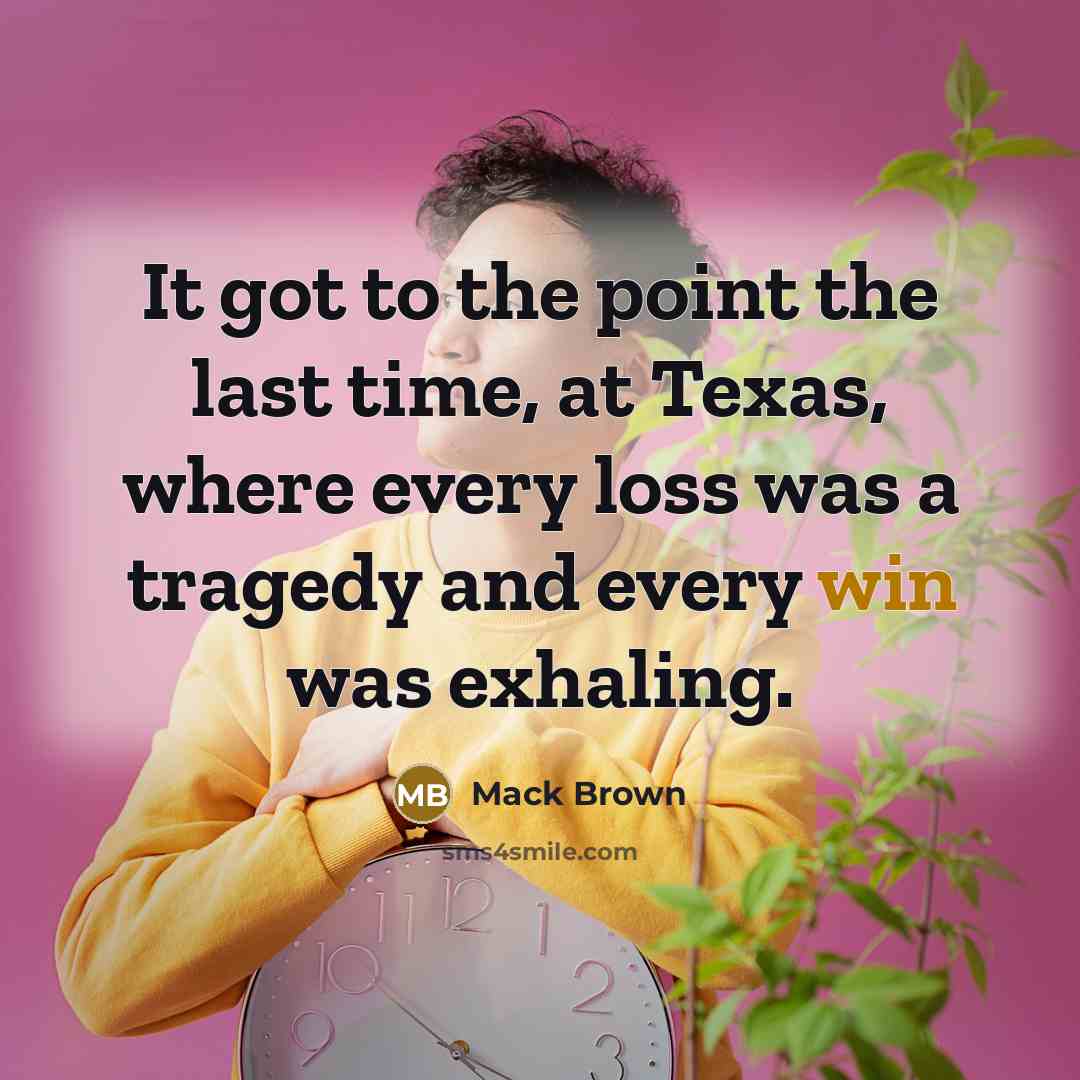 “It got to the point the last time, at Texas,…” quote by Mack Brown