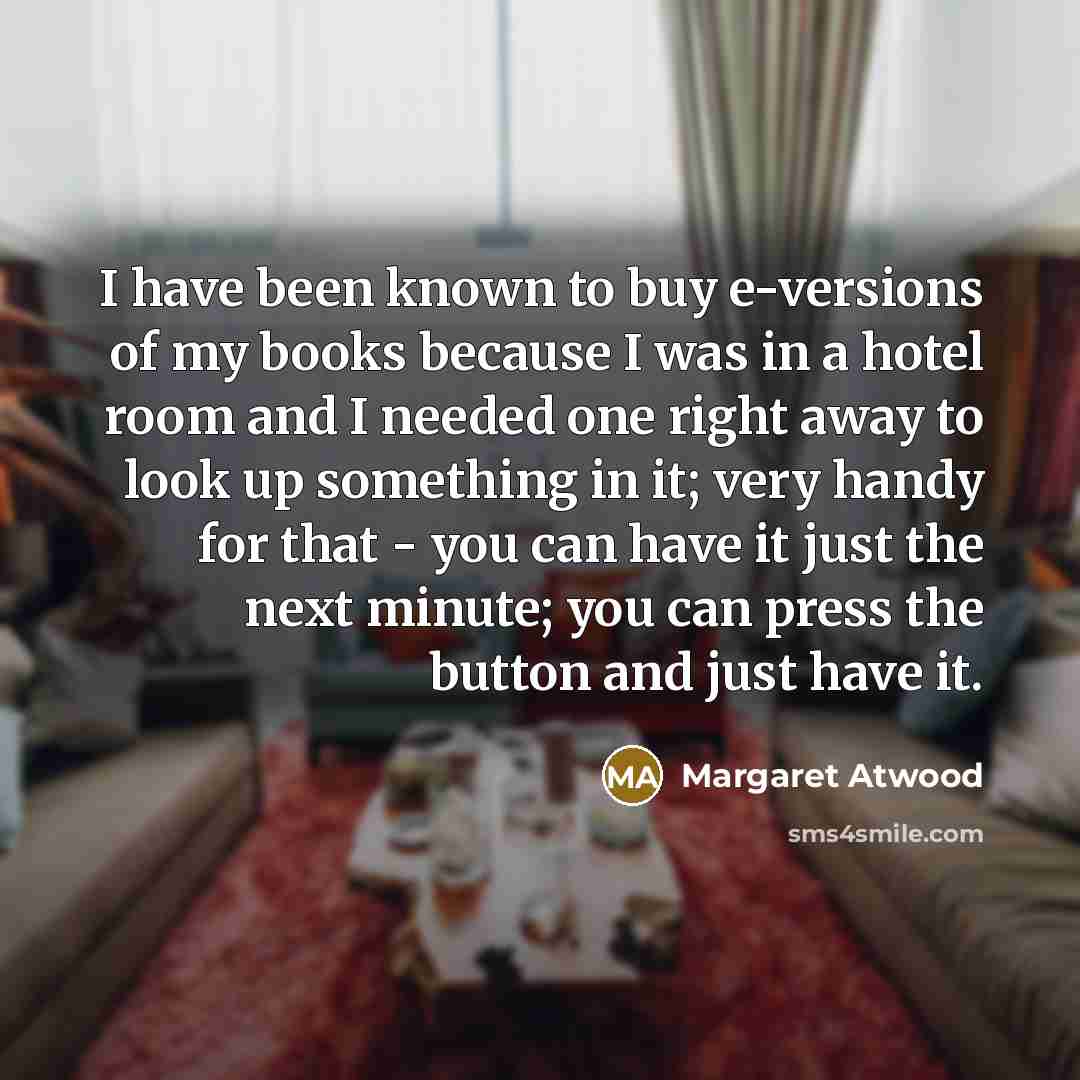 “I have been known to buy e-versions of my books…” quote by Margaret Atwood