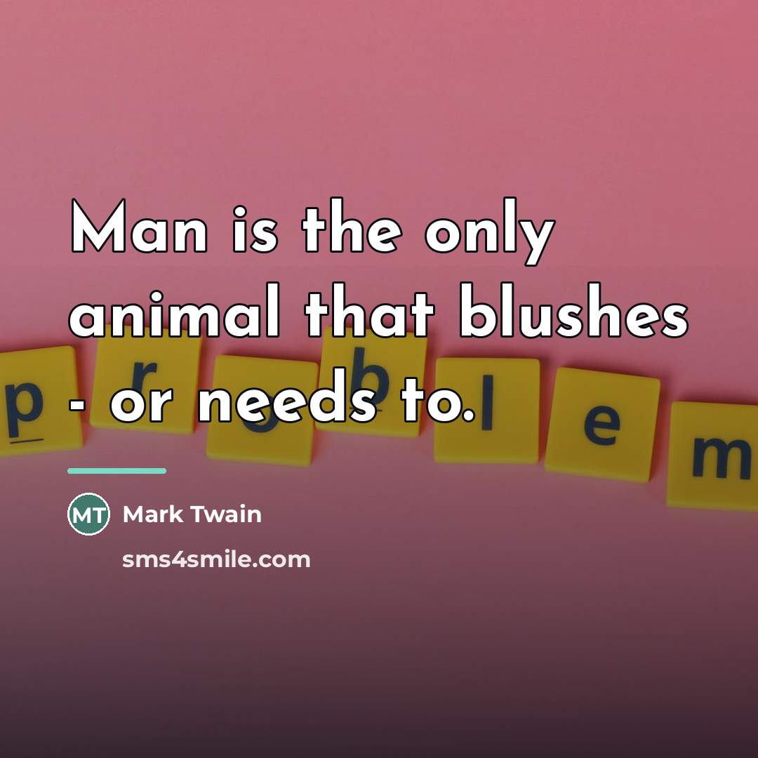 “Man is the only animal that blushes - or needs…” quote by Mark Twain