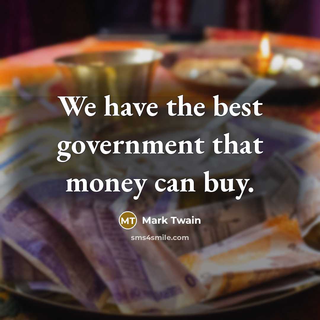 “We have the best government that money can buy.” quote by Mark Twain