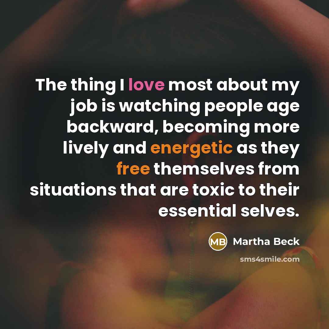 “The thing I love most about my job is watching…” quote by Martha Beck