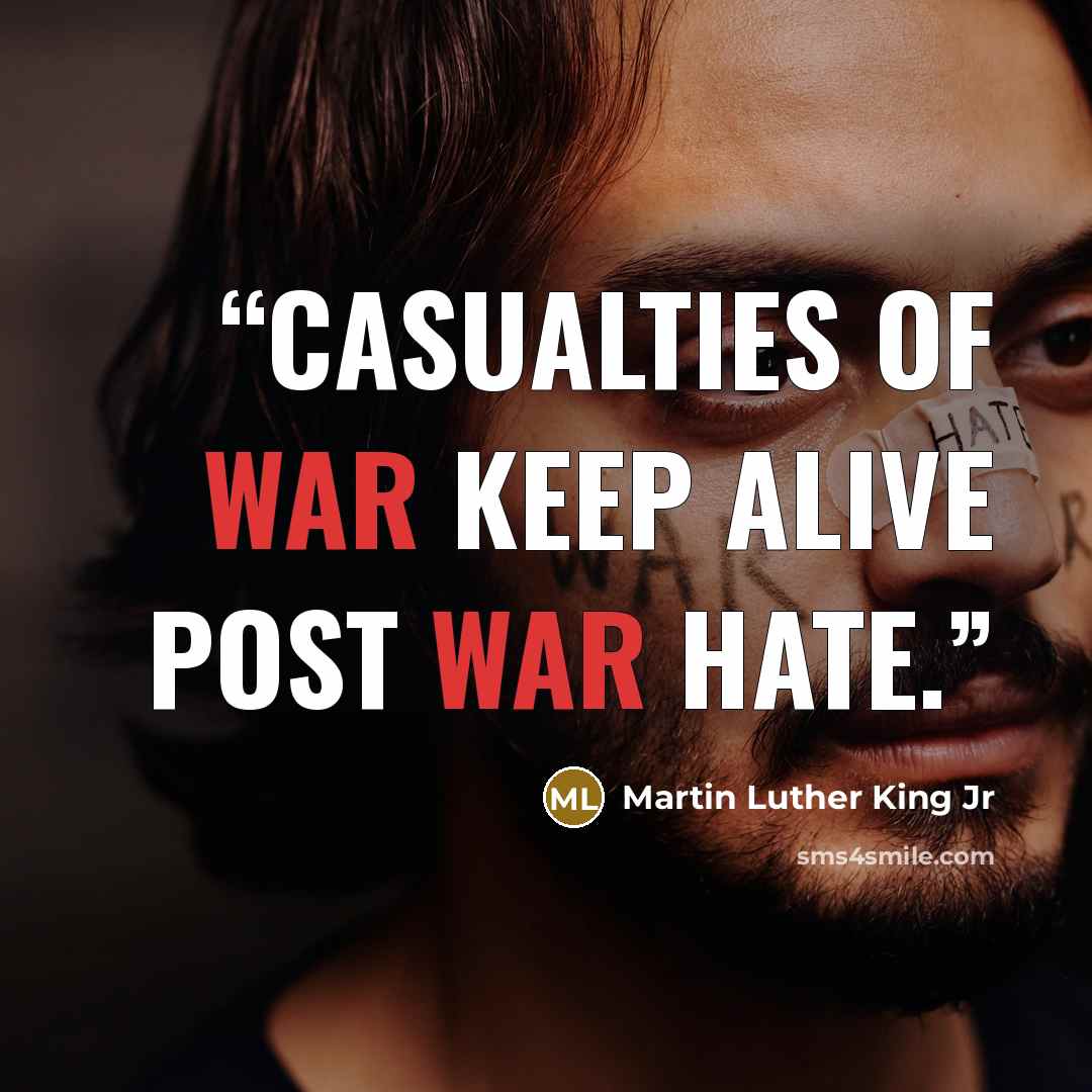 “Casualties of war keep alive post war hate.” quote by Martin Luther King Jr