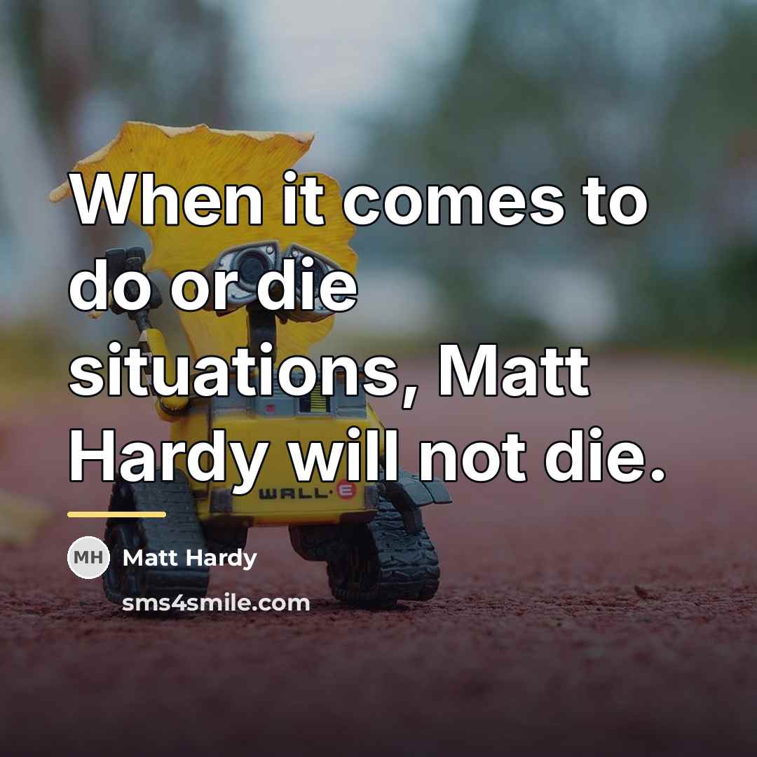 “When it comes to do or die situations, Matt Hardy…” quote by Matt Hardy