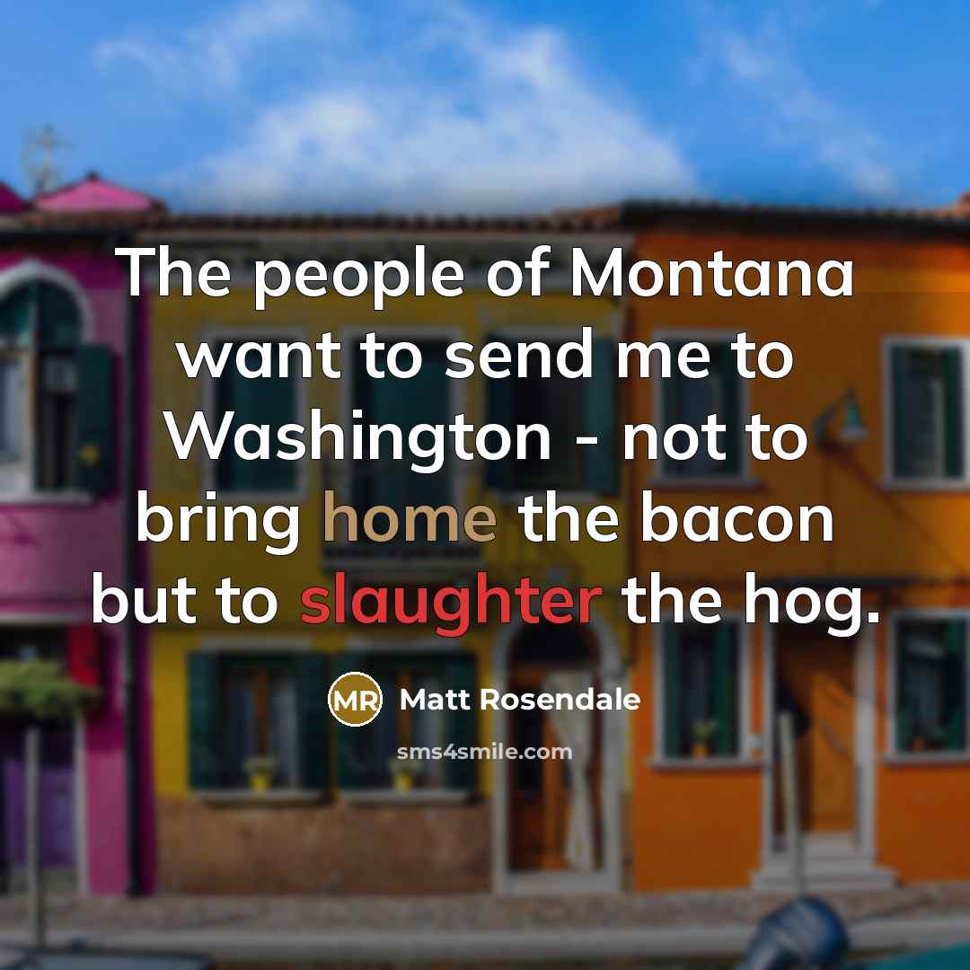 “The people of Montana want to send me to Washington…” quote by Matt Rosendale