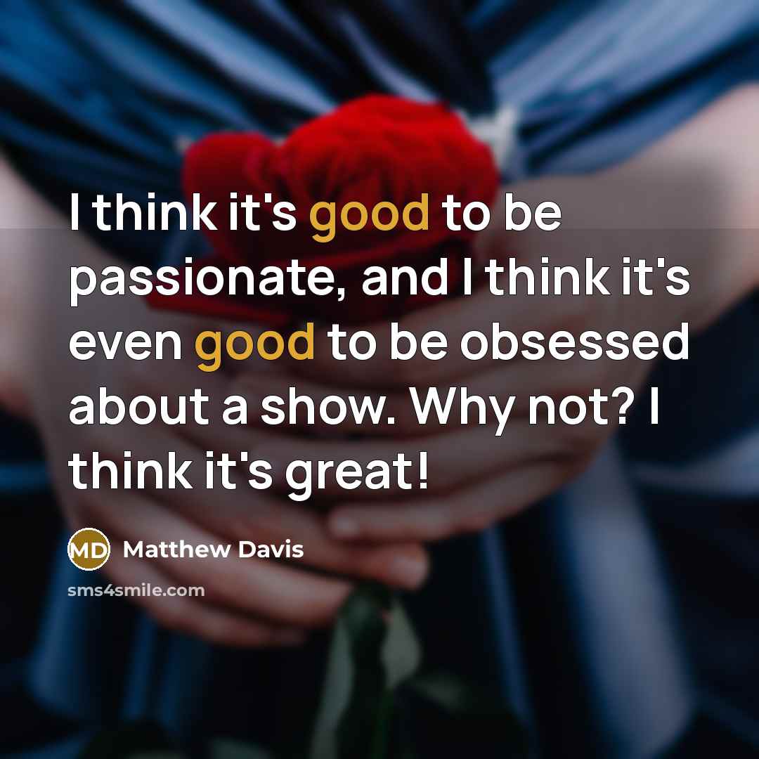 “I think it's good to be passionate, and I think…” quote by Matthew Davis