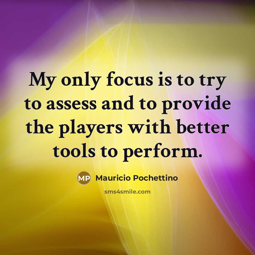 “My only focus is to try to assess and to…” quote by Mauricio Pochettino