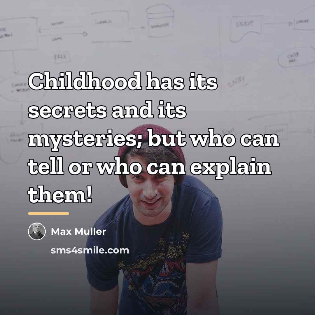 “Childhood has its secrets and its mysteries; but who can…” quote by Max Muller