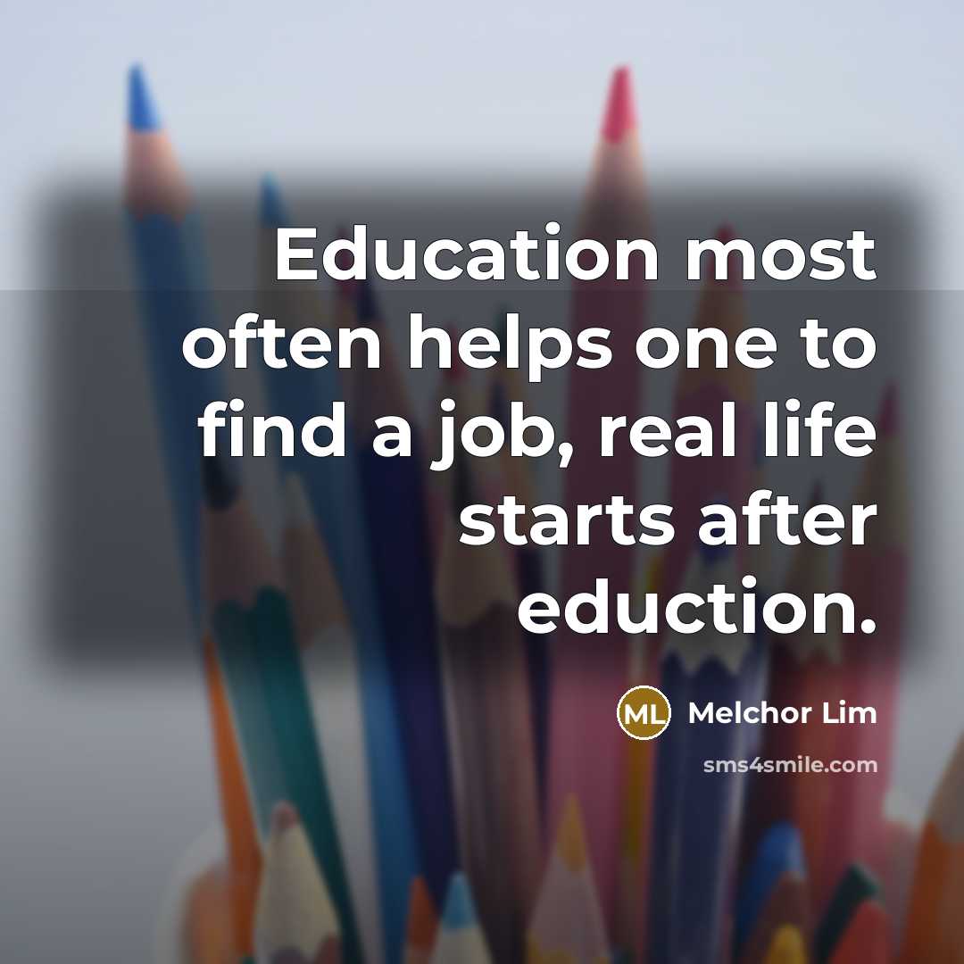 “Education most often helps one to find a job, real…” quote by Melchor Lim