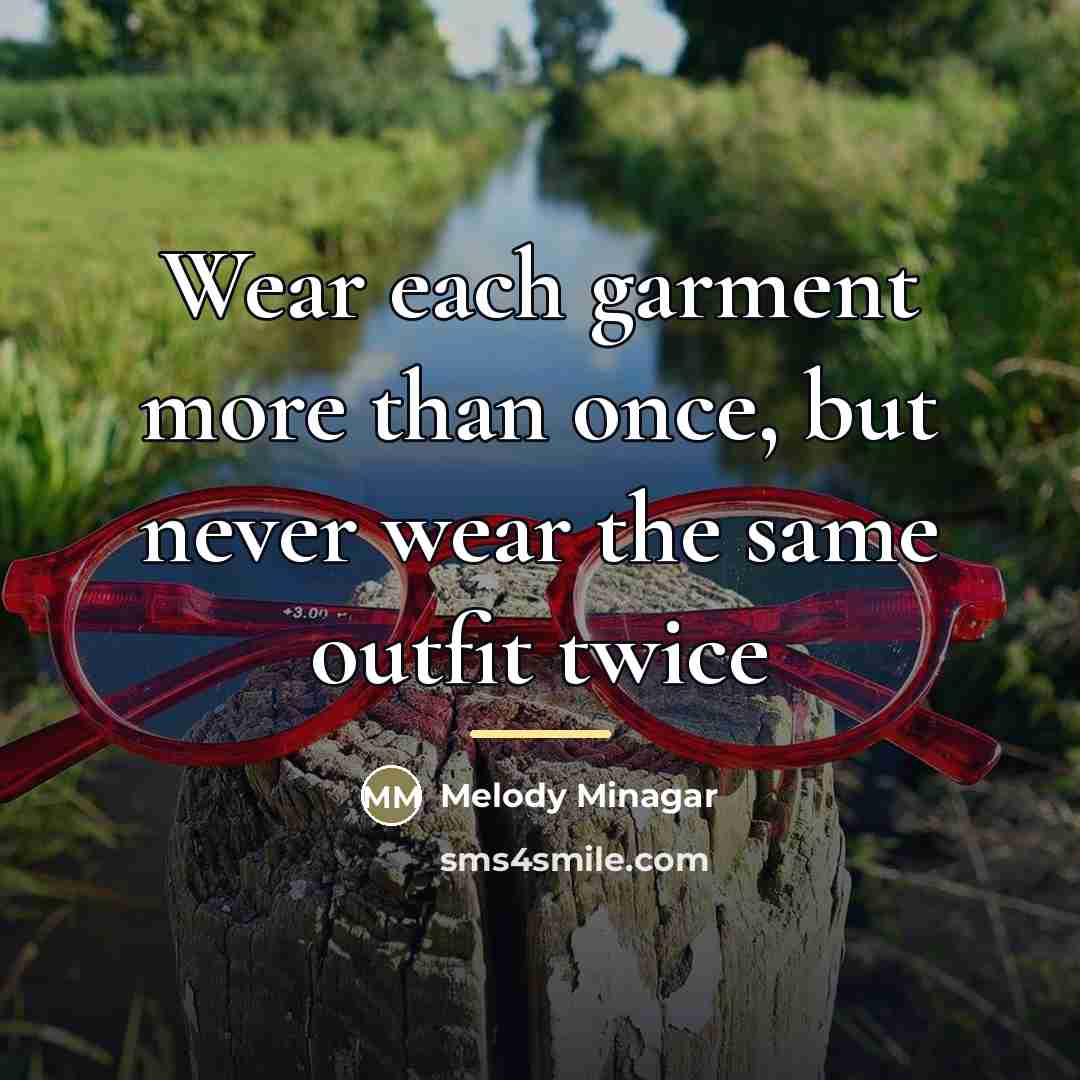 “Wear each garment more than once, but never wear the…” quote by Melody Minagar