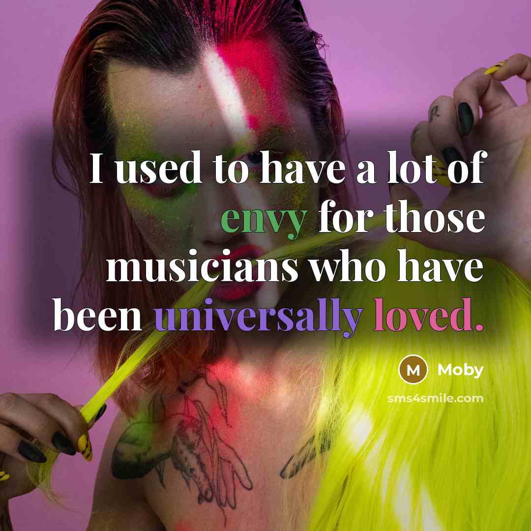 “I used to have a lot of envy for those…” quote by Moby