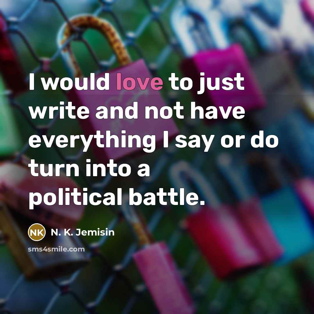 “I would love to just write and not have everything…” quote by N. K. Jemisin