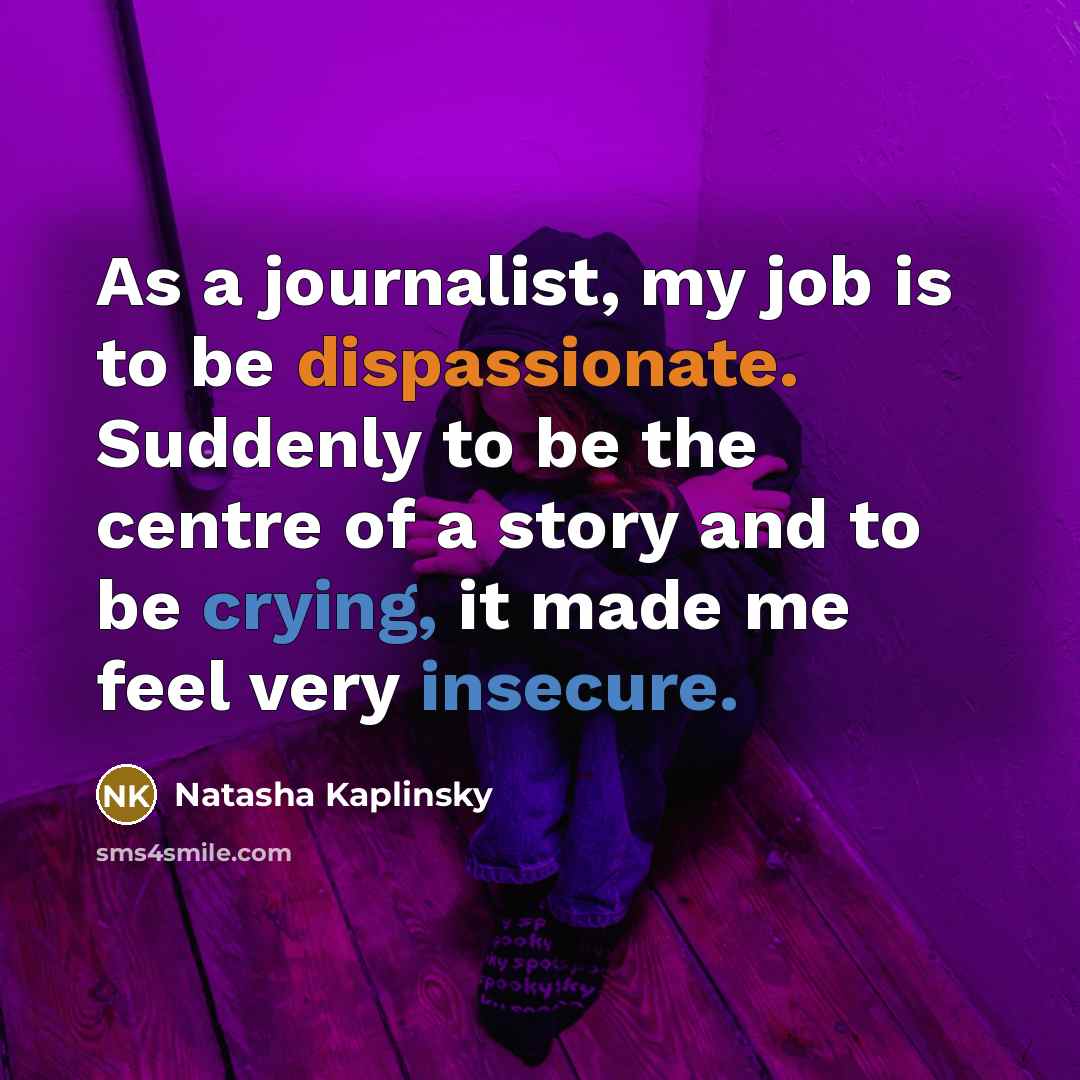 “As a journalist, my job is to be dispassionate. Suddenly…” quote by Natasha Kaplinsky
