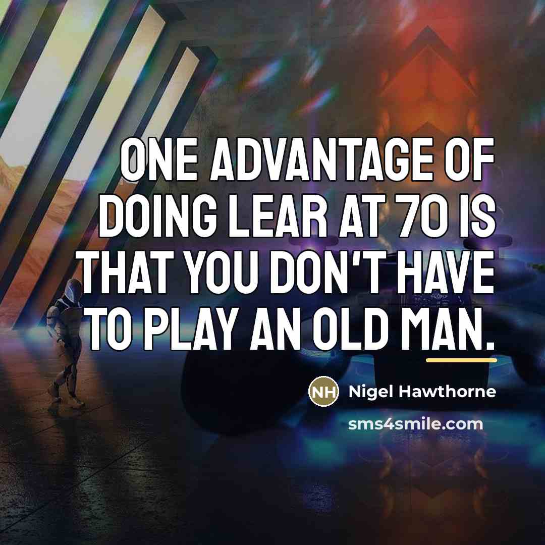 “One advantage of doing Lear at 70 is that you…” quote by Nigel Hawthorne