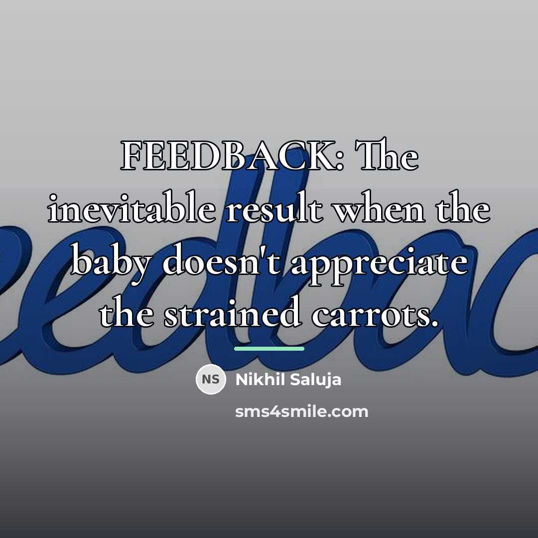 “FEEDBACK: The inevitable result when the baby doesn't appreciate the…” quote by Nikhil Saluja