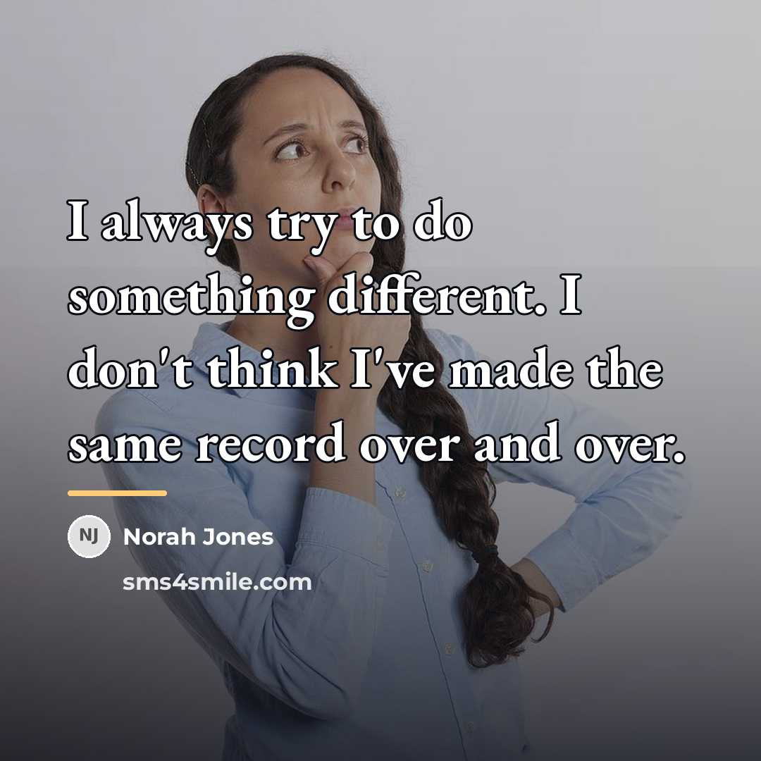 “I always try to do something different. I don't think…” quote by Norah Jones