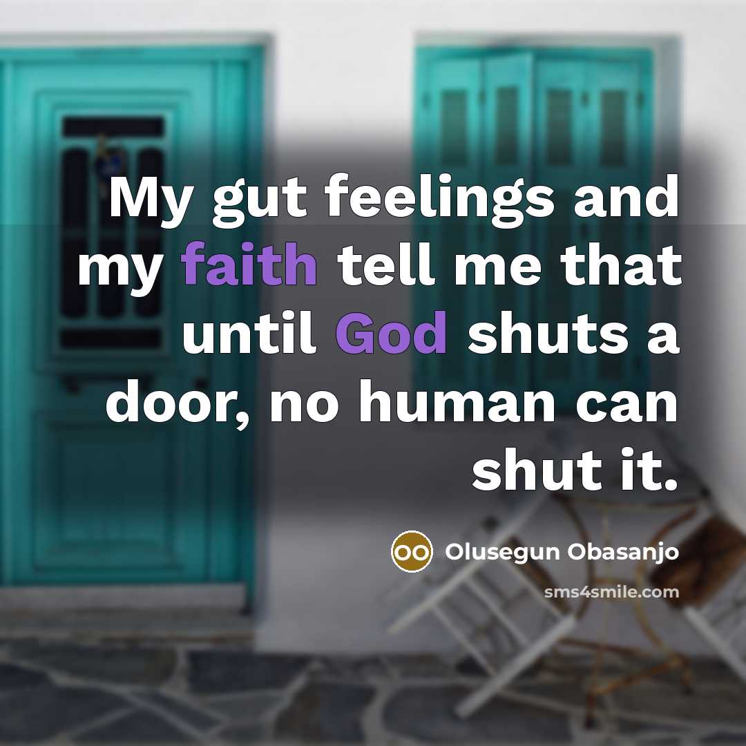 “My gut feelings and my faith tell me that until God shuts a door, no human can shut it.” quote by Olusegun Obasanjo