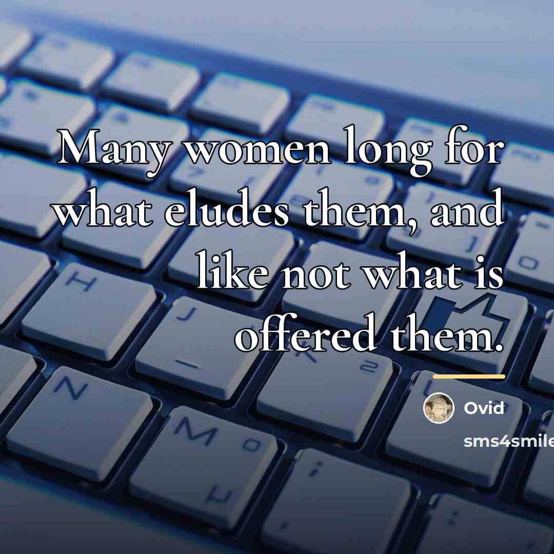 “Many women long for what eludes them, and like not…” quote by Ovid