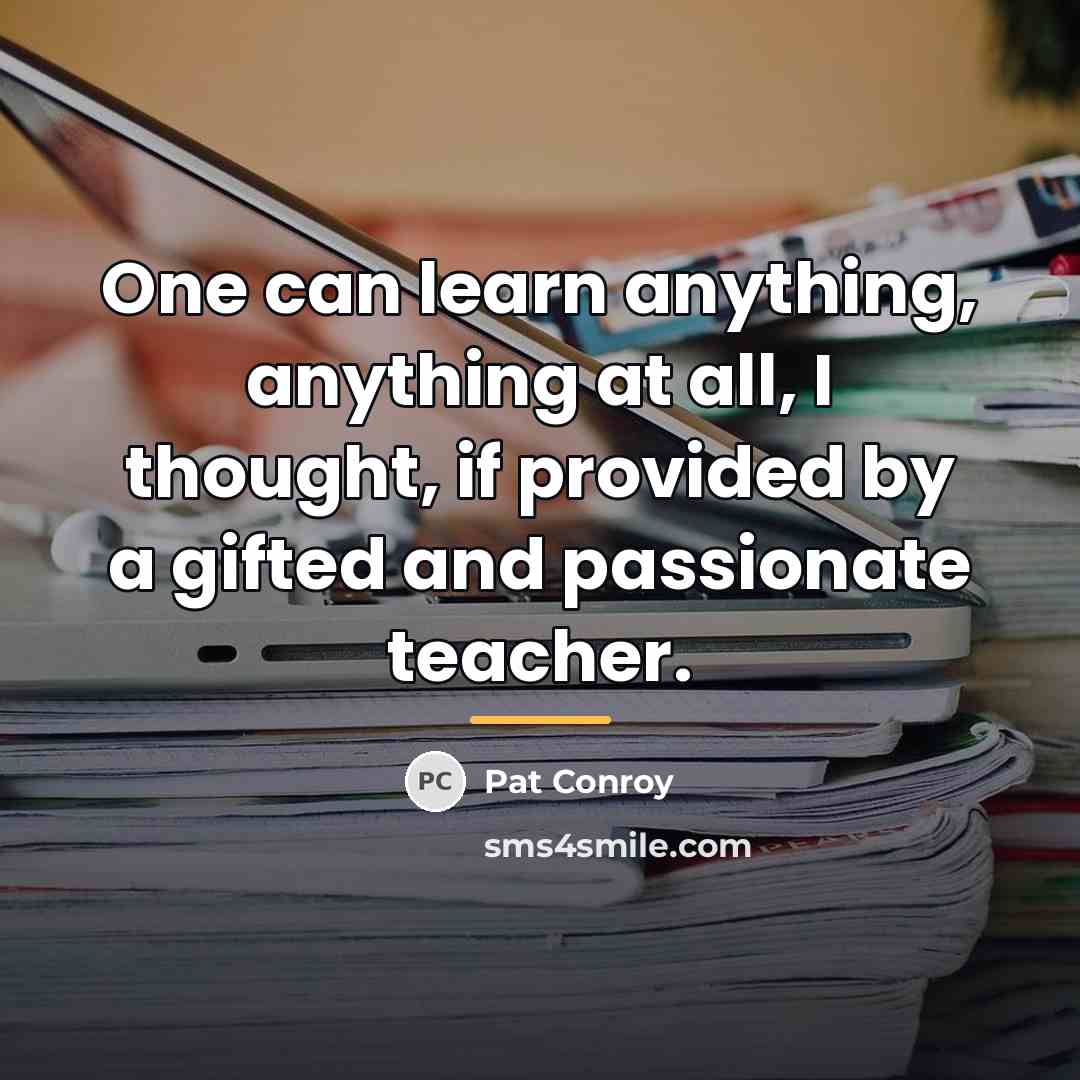 “One can learn anything, anything at all, I thought, if…” quote by Pat Conroy