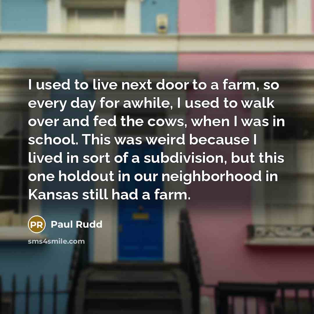 “I used to live next door to a farm, so…” quote by Paul Rudd