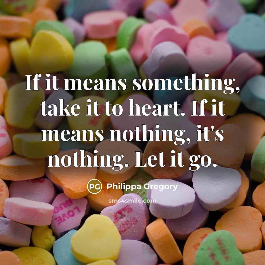 “If it means something, take it to heart. If it…” quote by Philippa Gregory