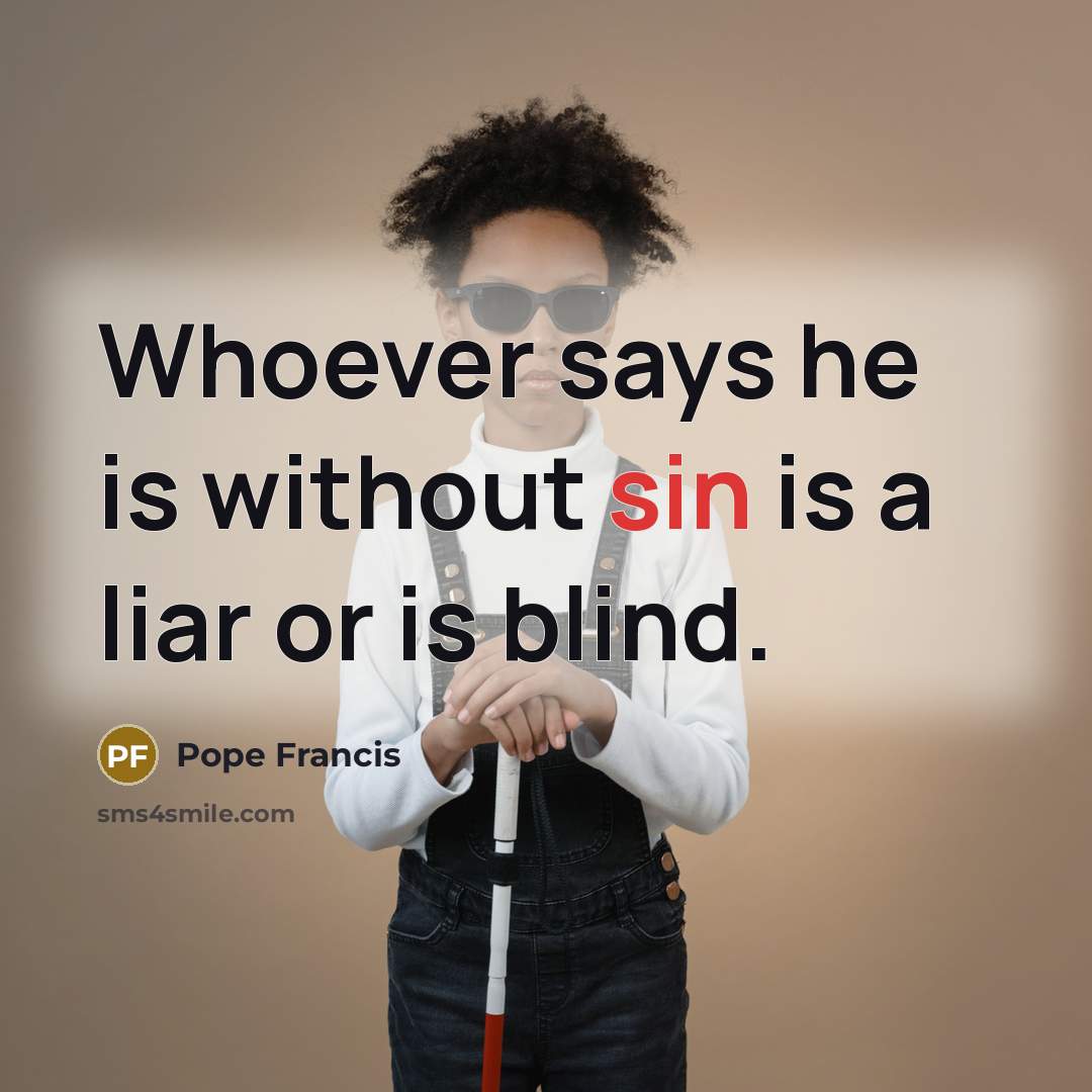 “Whoever says he is without sin is a liar or…” quote by Pope Francis