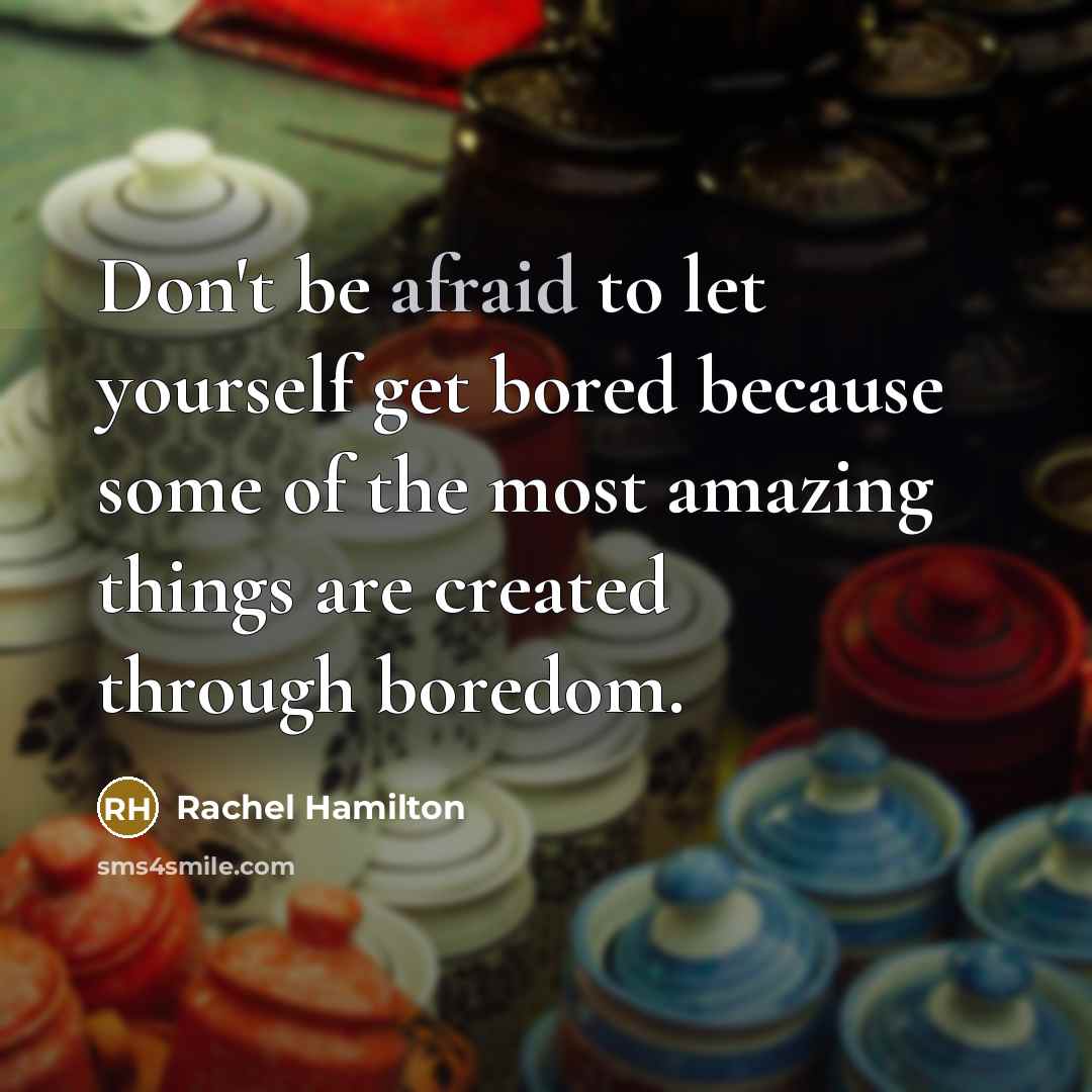 “Don't be afraid to let yourself get bored because some…” quote by Rachel Hamilton