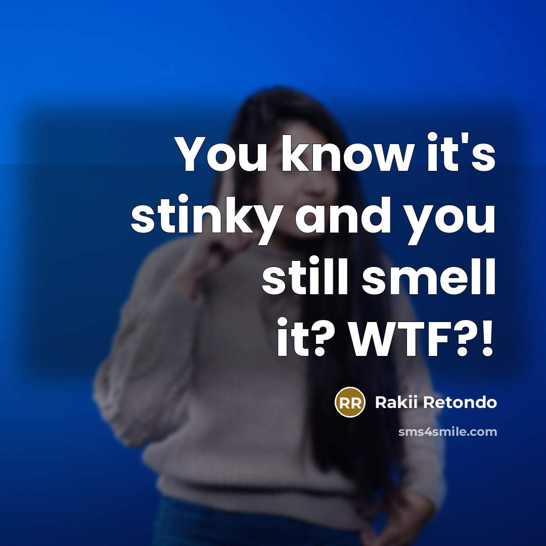 “You know it's stinky and you still smell it? WTF?!…” quote by Rakii Retondo