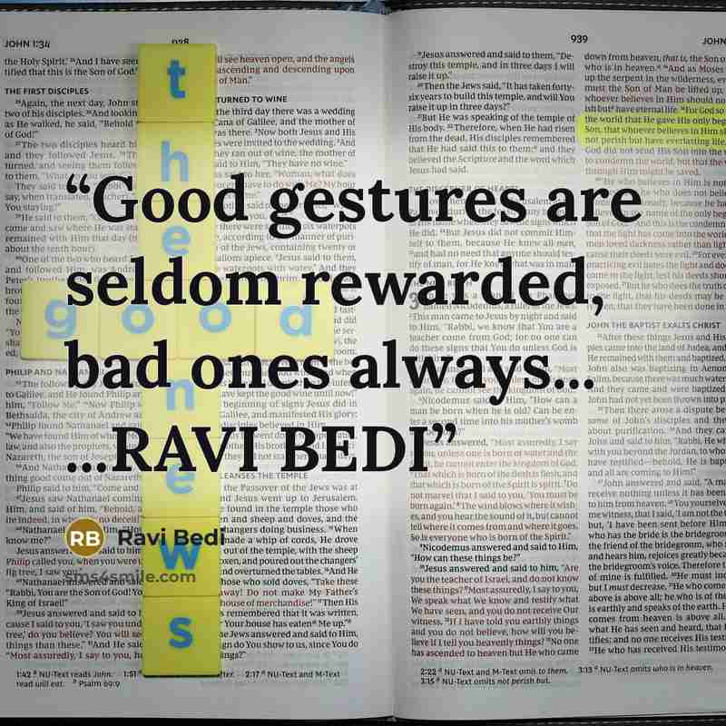 “Good gestures are seldom rewarded, bad ones always... ...RAVI BEDI” quote by Ravi Bedi