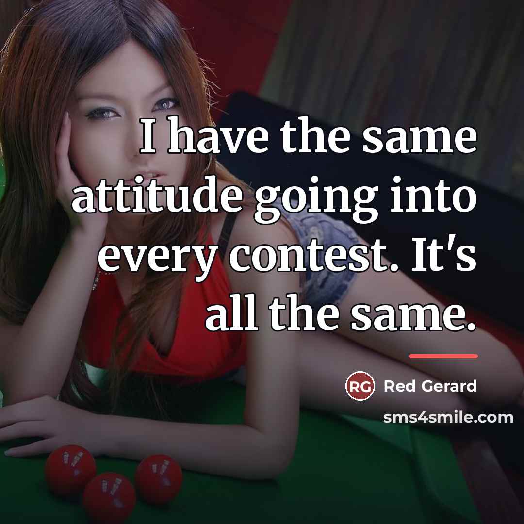 “I have the same attitude going into every contest. It's…” quote by Red Gerard