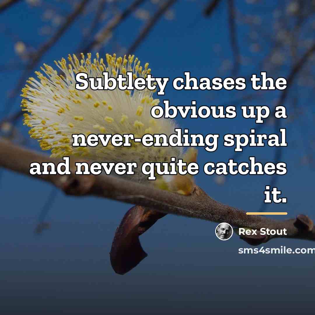 “Subtlety chases the obvious up a never-ending spiral and never…” quote by Rex Stout