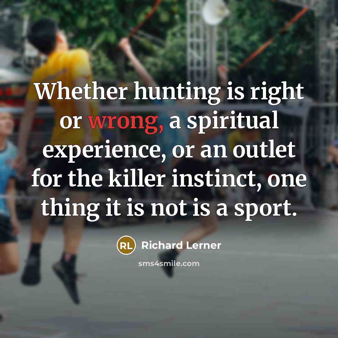 “Whether hunting is right or wrong, a spiritual experience, or…” quote by Richard Lerner