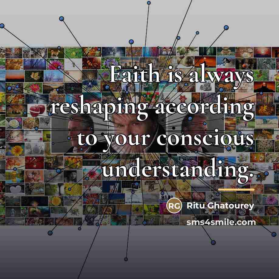 “Faith is always reshaping according to your conscious understanding.…” quote by Ritu Ghatourey