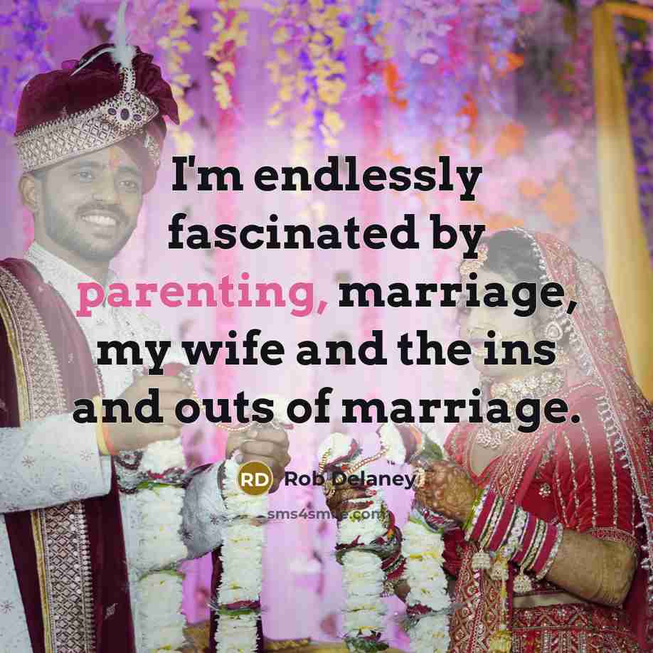 “I'm endlessly fascinated by parenting, marriage, my wife and the…” quote by Rob Delaney