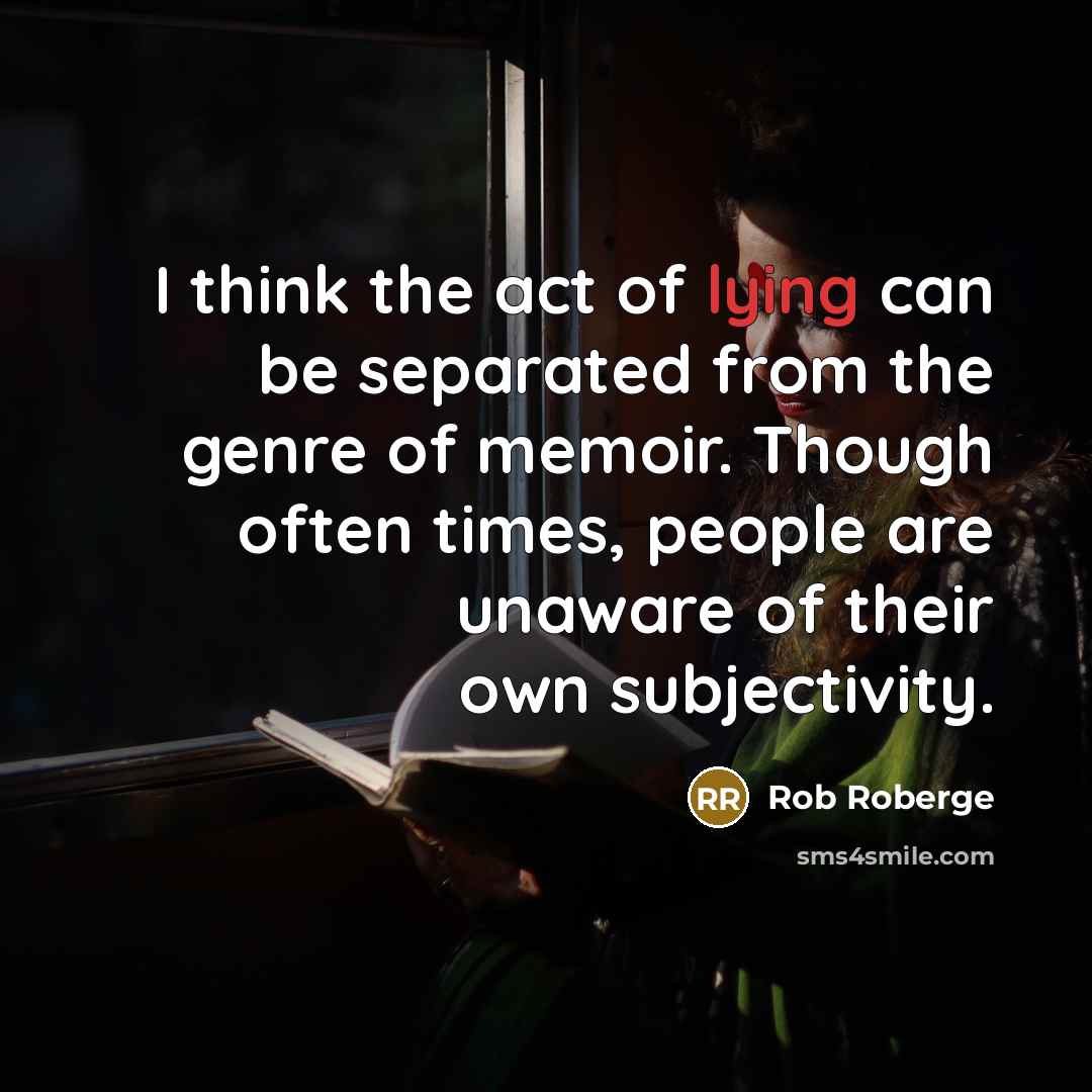 “I think the act of lying can be separated from…” quote by Rob Roberge