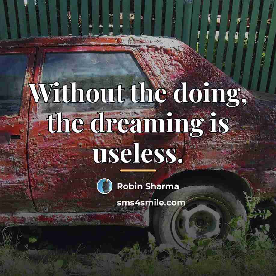 “Without the doing, the dreaming is useless.…” quote by Robin Sharma