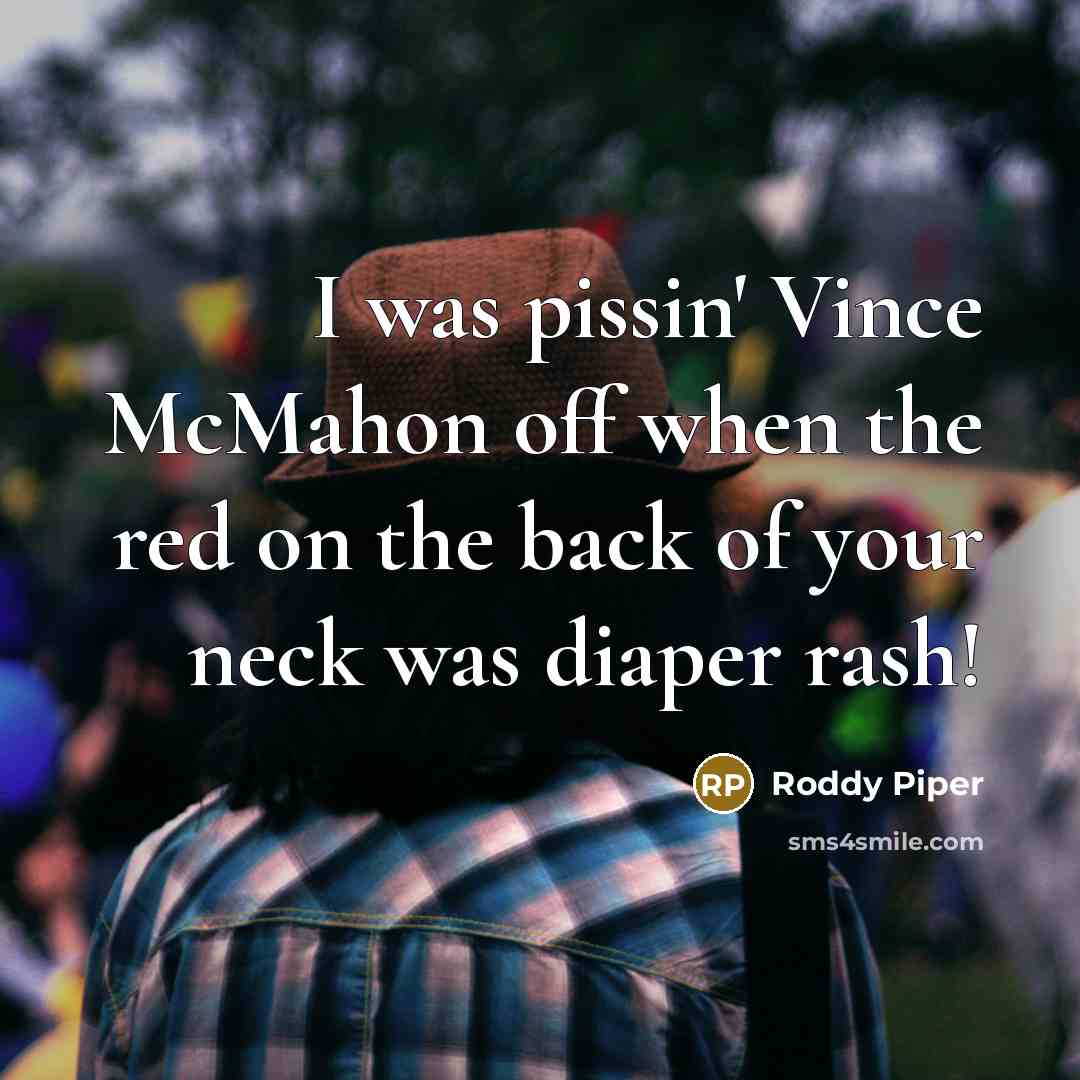 “I was pissin' Vince McMahon off when the red on…” quote by Roddy Piper